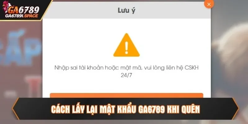 Cách lấy lại mật khẩu Ga6789 khi quên