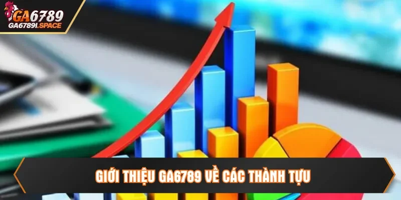 Giới thiệu Ga6789 về các thành tựu