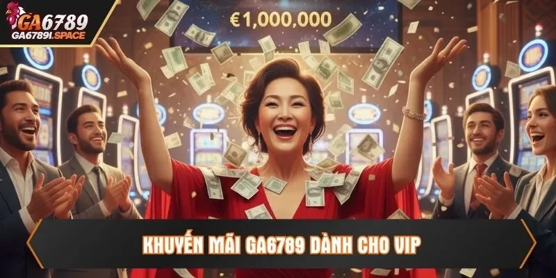 Khuyến mãi Ga6789 dành cho VIP