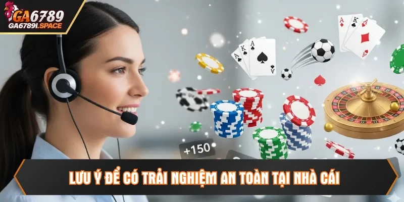 Lưu ý để có trải nghiệm an toàn tại nhà cái