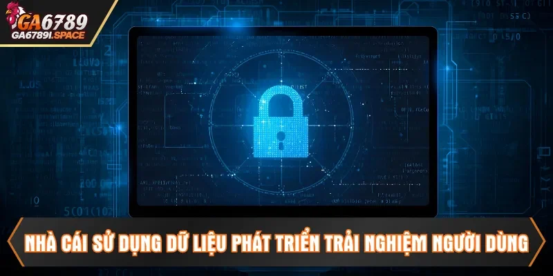 Nhà cái sử dụng dữ liệu phát triển trải nghiệm người dùng