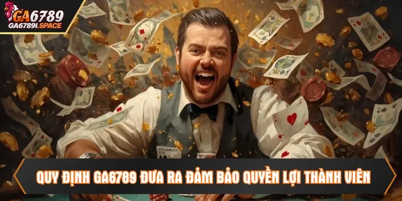 Quy định Ga6789 đưa ra đảm bảo quyền lợi thành viên