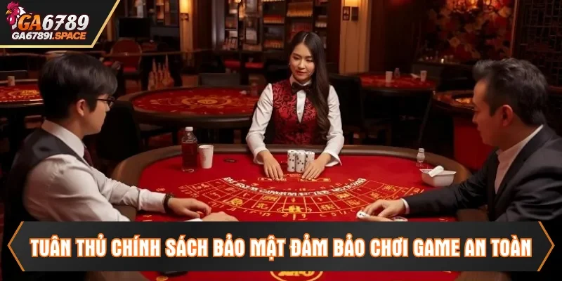 Tuân thủ chính sách bảo mật đảm bảo chơi game an toàn